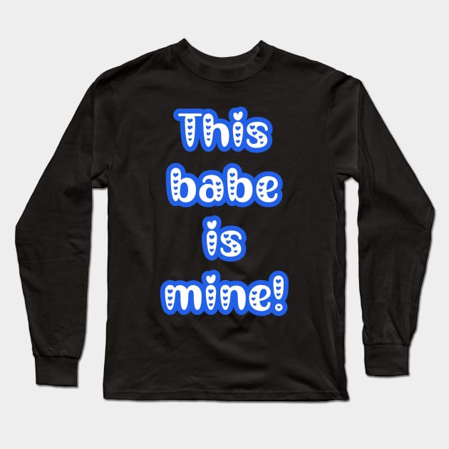 This Babe is Mine - Gifts for Him - Couple's Matching Valentine's Day Outfit Long Sleeve T-Shirt by PraiseArts 